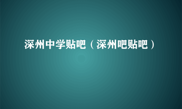 深州中学贴吧（深州吧贴吧）