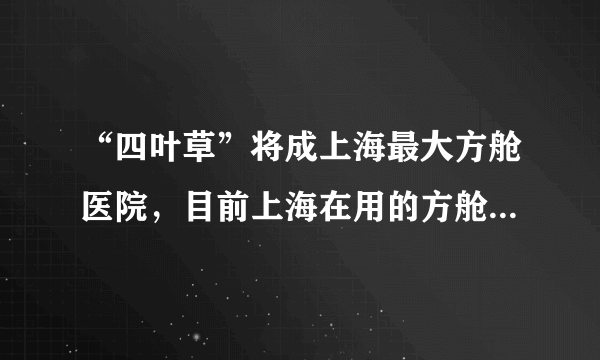 “四叶草”将成上海最大方舱医院，目前上海在用的方舱医院都有哪些？