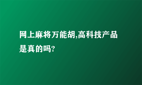 网上麻将万能胡,高科技产品是真的吗?