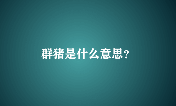 群猪是什么意思？