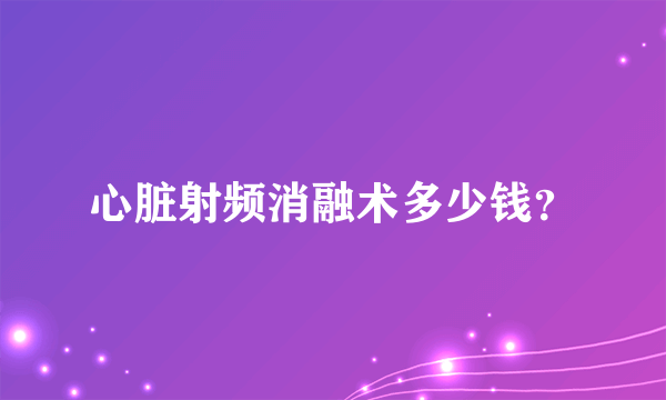 心脏射频消融术多少钱？