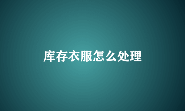 库存衣服怎么处理
