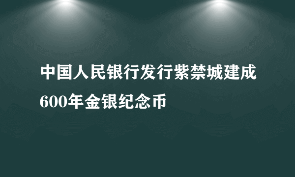 中国人民银行发行紫禁城建成600年金银纪念币