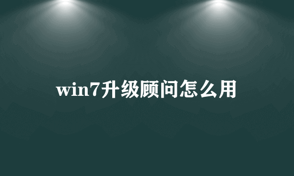 win7升级顾问怎么用