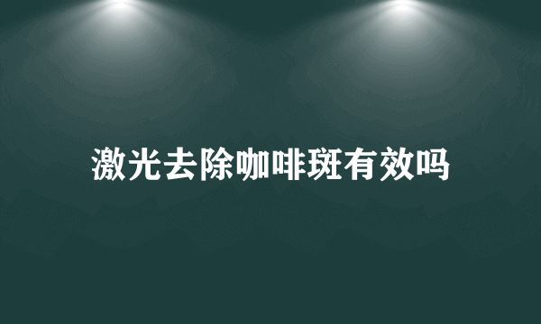 激光去除咖啡斑有效吗