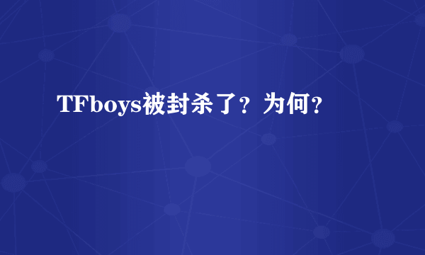 TFboys被封杀了？为何？