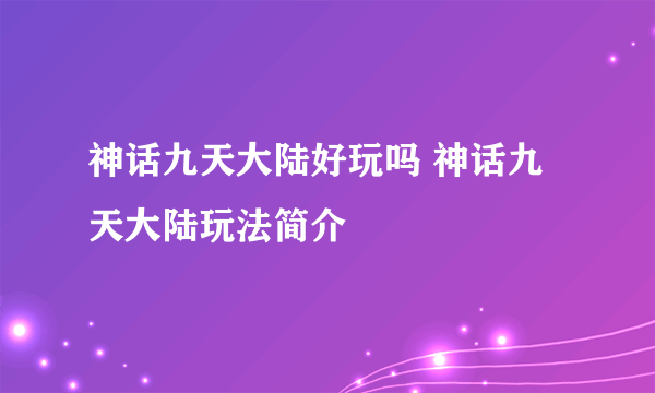 神话九天大陆好玩吗 神话九天大陆玩法简介