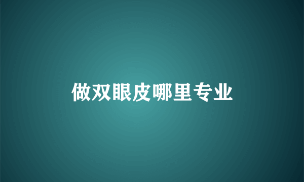 做双眼皮哪里专业