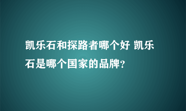 凯乐石和探路者哪个好 凯乐石是哪个国家的品牌？