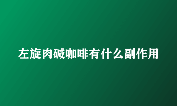 左旋肉碱咖啡有什么副作用