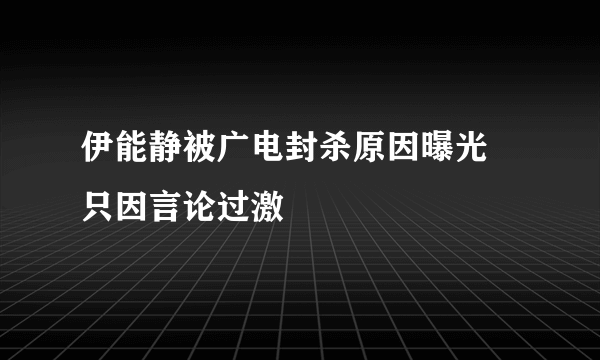 伊能静被广电封杀原因曝光 只因言论过激