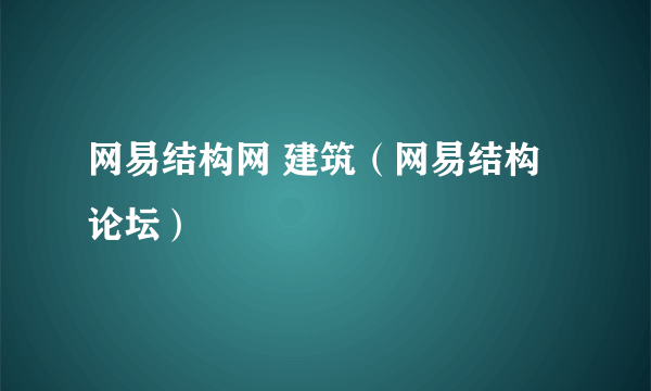 网易结构网 建筑（网易结构论坛）
