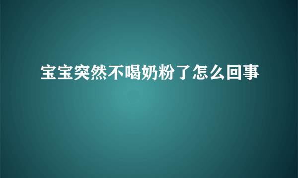 宝宝突然不喝奶粉了怎么回事