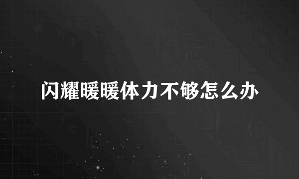 闪耀暖暖体力不够怎么办