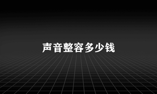声音整容多少钱