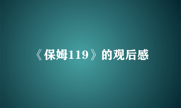 《保姆119》的观后感