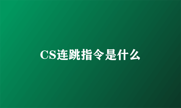 CS连跳指令是什么