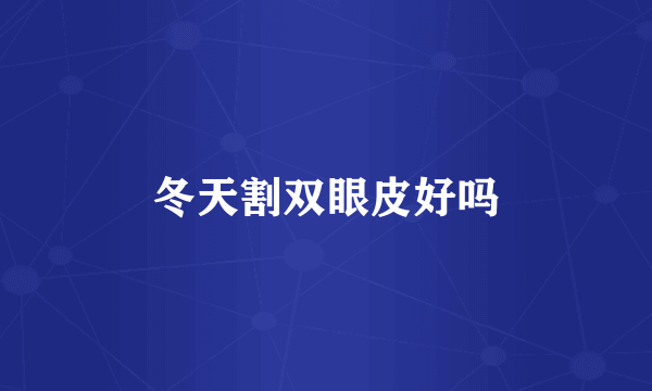 冬天割双眼皮好吗