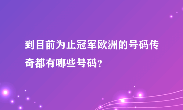 到目前为止冠军欧洲的号码传奇都有哪些号码？
