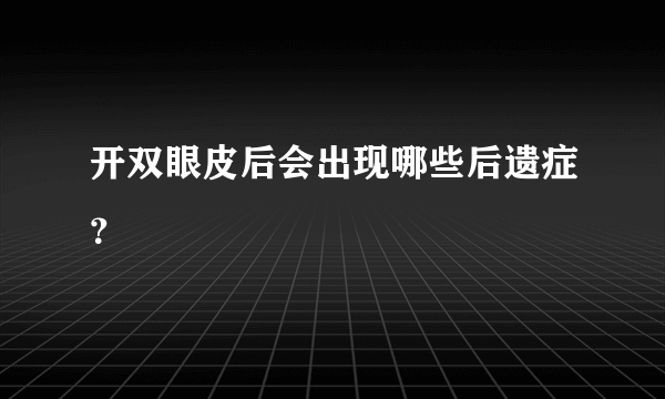 开双眼皮后会出现哪些后遗症？