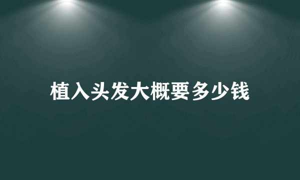植入头发大概要多少钱