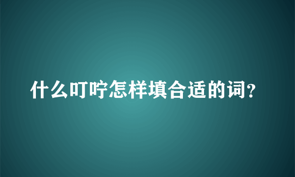 什么叮咛怎样填合适的词？