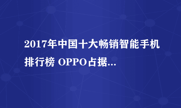 2017年中国十大畅销智能手机排行榜 OPPO占据三席，R9s获第一