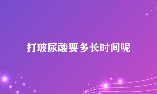 打玻尿酸要多长时间呢
