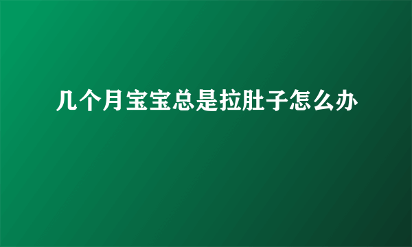 几个月宝宝总是拉肚子怎么办