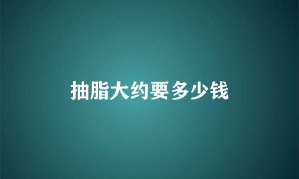 抽脂大约要多少钱