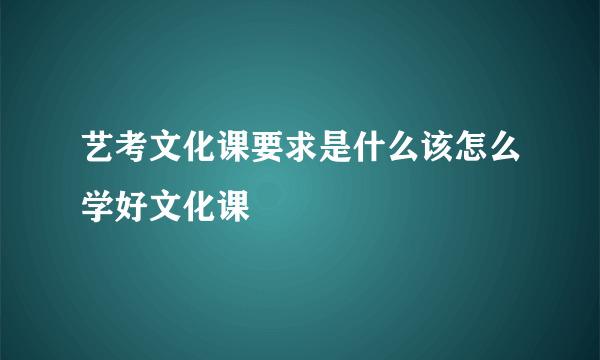 艺考文化课要求是什么该怎么学好文化课