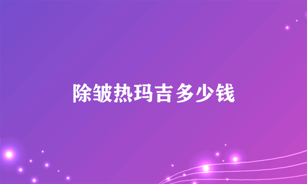 除皱热玛吉多少钱