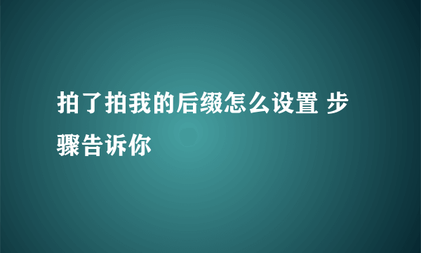 拍了拍我的后缀怎么设置 步骤告诉你