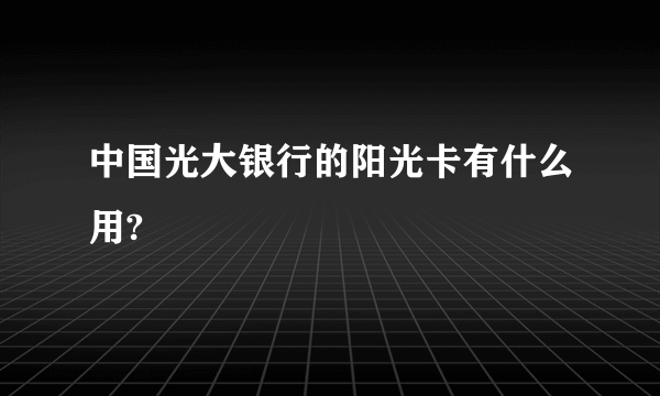 中国光大银行的阳光卡有什么用?