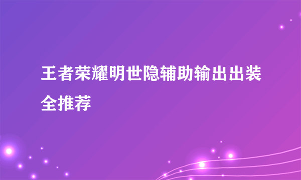 王者荣耀明世隐辅助输出出装全推荐