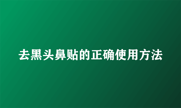 去黑头鼻贴的正确使用方法