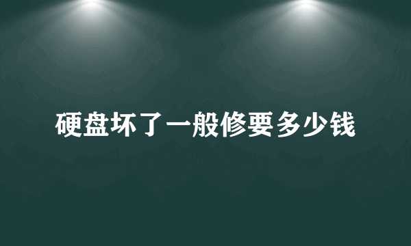 硬盘坏了一般修要多少钱