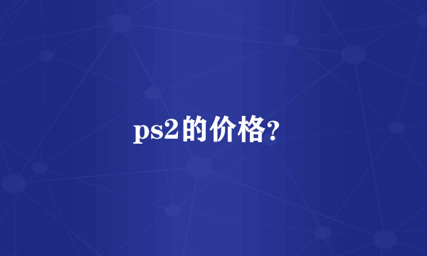 ps2的价格？