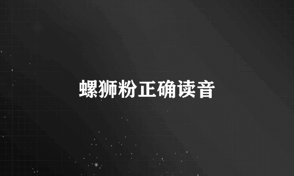 螺狮粉正确读音