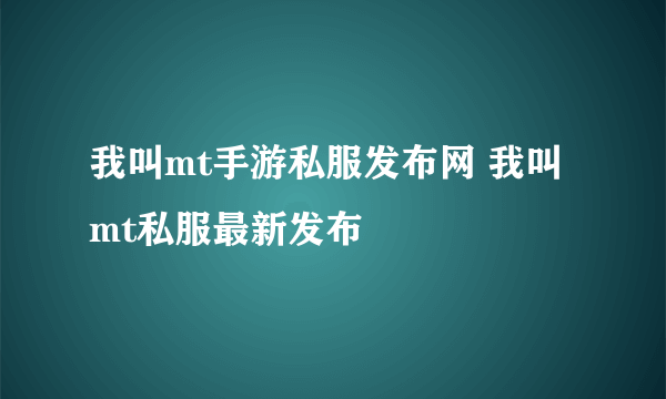 我叫mt手游私服发布网 我叫mt私服最新发布