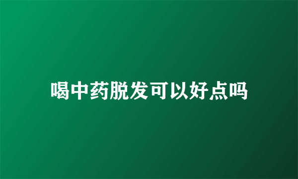 喝中药脱发可以好点吗
