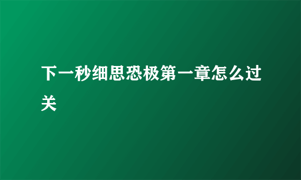 下一秒细思恐极第一章怎么过关