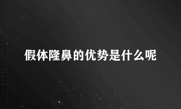 假体隆鼻的优势是什么呢