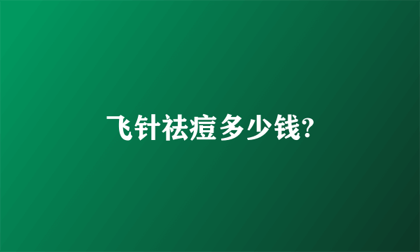 飞针祛痘多少钱?