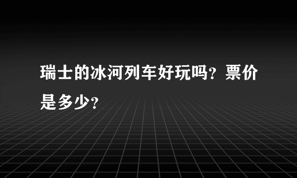 瑞士的冰河列车好玩吗？票价是多少？