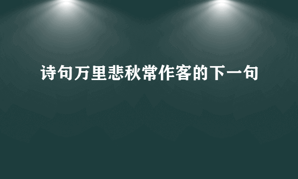 诗句万里悲秋常作客的下一句