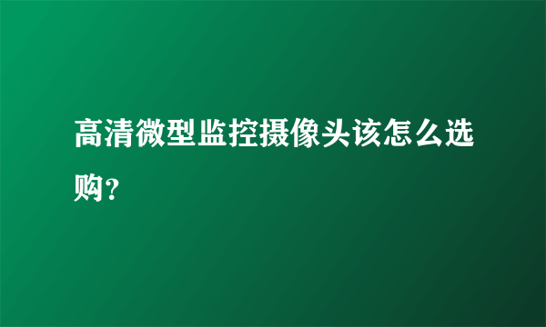 高清微型监控摄像头该怎么选购？