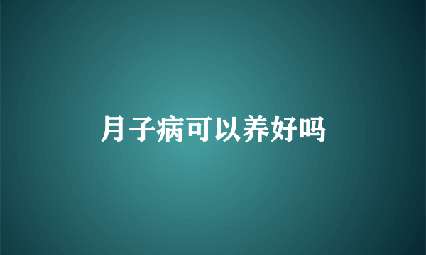 月子病可以养好吗