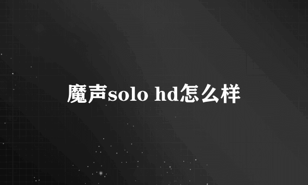 魔声solo hd怎么样