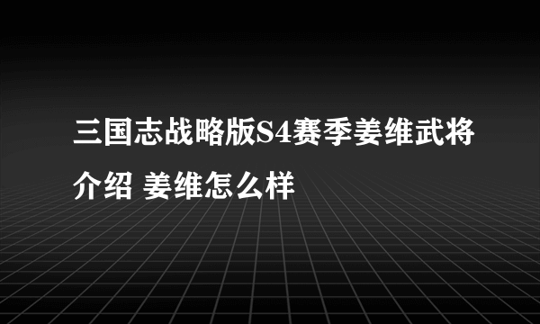 三国志战略版S4赛季姜维武将介绍 姜维怎么样